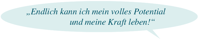 „Endlich kann ich mein volles Potential und meine Kraft leben!“